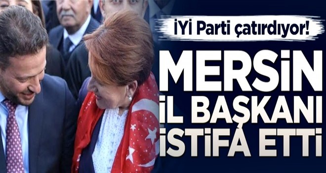 Ä°YÄ° Parti Ã§atÄ±rdÄ±yor! Mersin Ä°l BaÅkanÄ± istifa etti