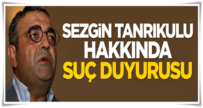 Sezgin Tanrıkulu hakkında suç duyurusu