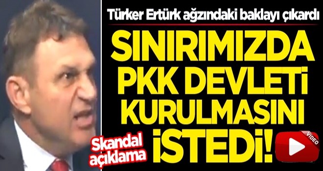 Türker Ertürk ağzındaki baklayı çıkardı! Sınırımızda PKK devleti kurulmasını istedi