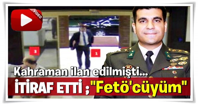 Şok! Kahraman ilan edilmişti… FETÖ’cüyüm dedi! Teslim oldu