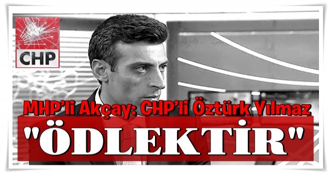 MHPâli AkÃ§ay: CHPâli ÃztÃ¼rk YÄ±lmaz Ã¶dlektir