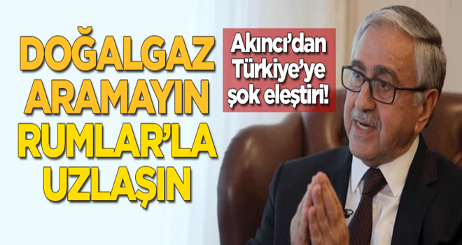 AkÄ±ncÄ±'dan TÃ¼rkiye'ye Åok eleÅtiri: DoÄalgaz aramayÄ±n, Rumlar'la uzlaÅÄ±n