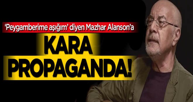 'Peygamberime aÅÄ±ÄÄ±m' diyen Mazhar Alanson'a kara propaganda!