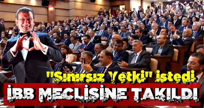 İ.oğlu'nun 'sınırsız' yetki talebi İBB Meclisi'ne takıldı!