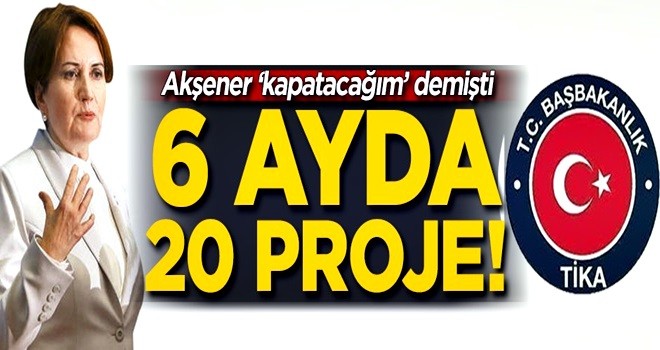 TİKA'dan 6 ayda 20 proje! Meral Akşener 'kapatacağım' demişti