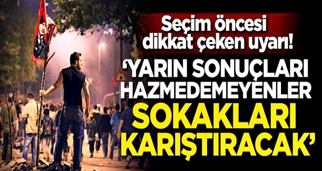 Seçim öncesi dikkat çeken uyarı: Yarın sonuçları hazmedemeyenler sokakları karıştırmak isteyecek