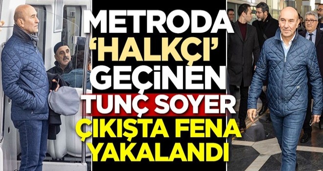 Metroda 'Halkçı' geçinen Tunç Soyer çıkışta fena yakalandı