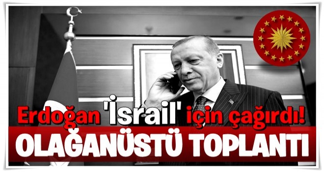 Erdoğan 'İsrail' için çağırdı! Olağanüstü toplantı