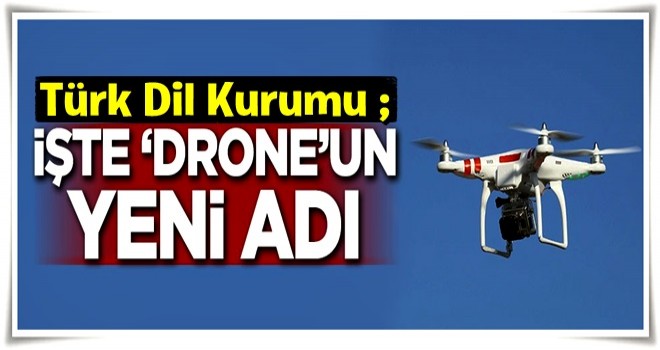 TDK açıkladı! İşte 'Drone'un yeni adı