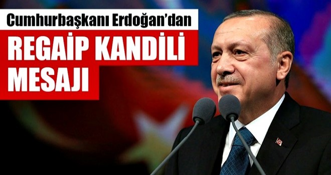 Cumhurbaşkanı Erdoğan'ın Regaip Kandili mesajı