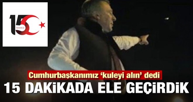 "Cumhurbaşkanımız ‘kuleyi alın’ dedi, 15 dakikada ele geçirdik"