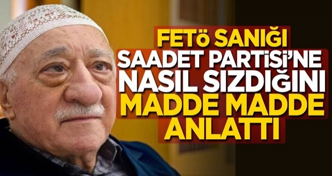 FETÖ sanığı Saadet Partisi'ne nasıl sızdığını madde madde anlattı