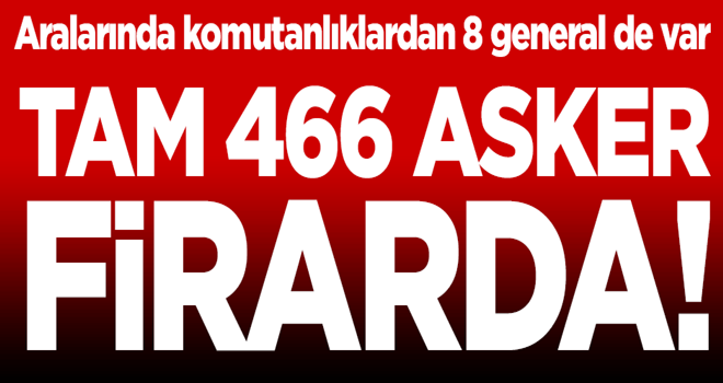 Tam 466 asker kaçtı! İçlerinde generaller de var...