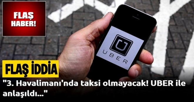 "3. Havalimanı'nda taksi olmayacak! UBER ile anlaşıldı..."