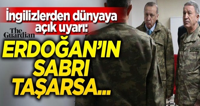 İngilizlerden dünyaya açık uyarı: Erdoğan'ın sabrı taşarsa...