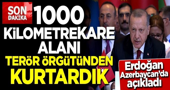 Başkan Erdoğan: 1000 kilometrekare alanı terör örgütünden kurtardık