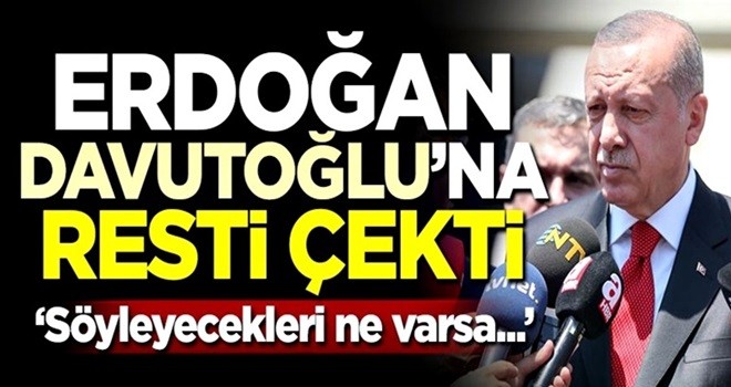 Başkan Erdoğan'dan Davutoğlu'na: ''Söyleyecekleri ne varsa söylesinler..''