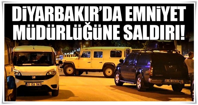 Diyarbakır'da ilçe emniyet müdürlüğüne saldırı!