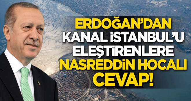 Başkan Erdoğan'dan Kanal İstanbul'u eleştirenlere Nasreddin Hocalı cevap