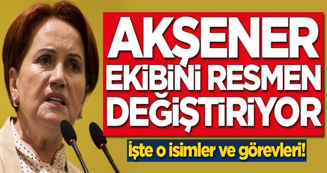 Meral Akşener ekibini resmen değiştiriyor! İşte o isimler ve görevleri