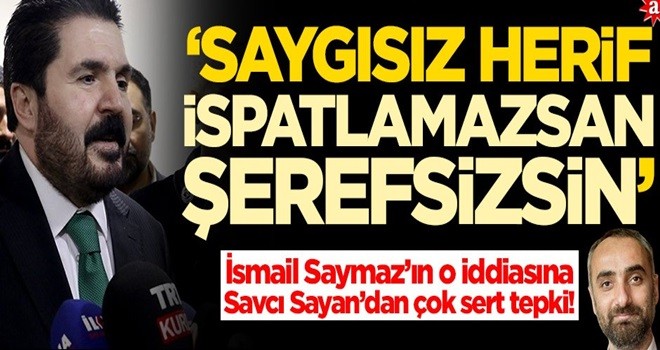 Savcı Sayan'dan İsmail Saymaz'a çok sert tepki: İspatlamazsan şerefsizsin