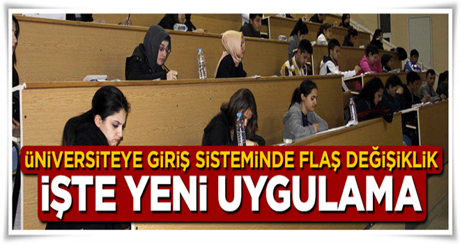 Üniversiteye giriş sisteminde flaş değişiklik! İşte yeni uygulama