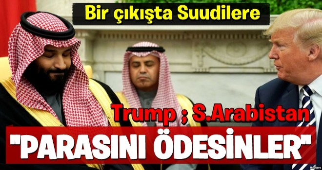 "SUUDİ ARABİSTAN KALMAMIZI İSTİYORSA PARASINI ÖDESİN"