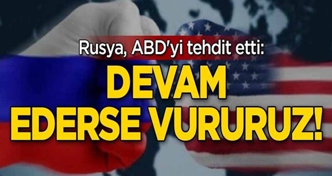 Rusya, ABD'yi tehdit etti: Devam ederse vururuz