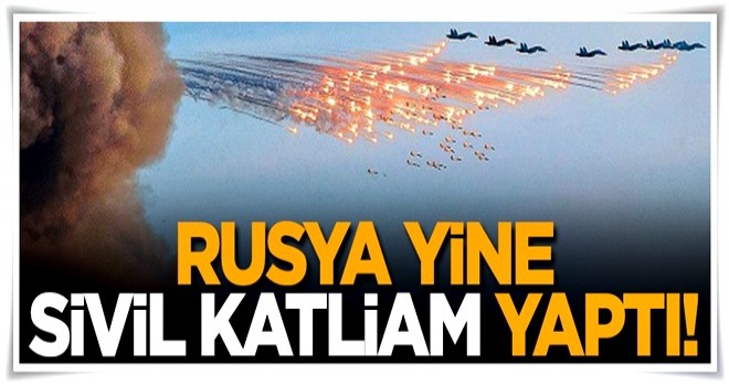 Rus uçakları yine sivil katliam yaptı!