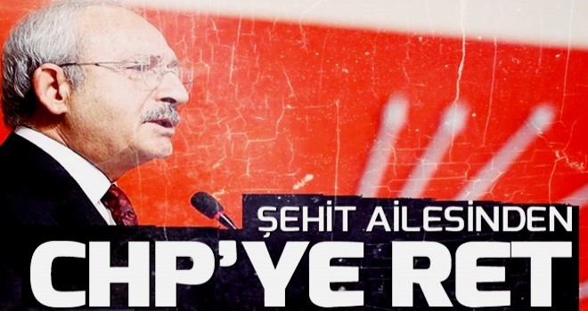 Şehit ailesinden CHP’ye ret .