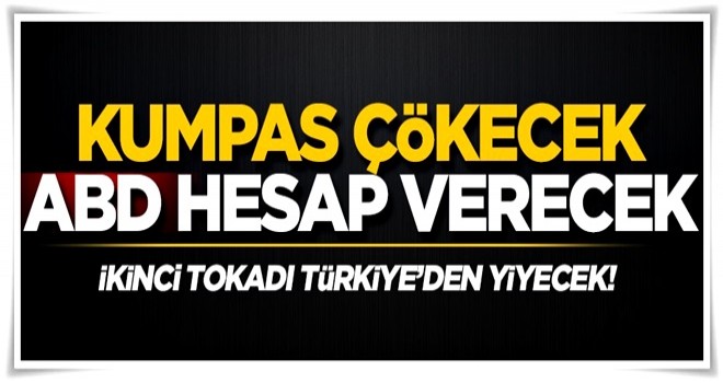 Kumpas çökecek ABD hesap verecek