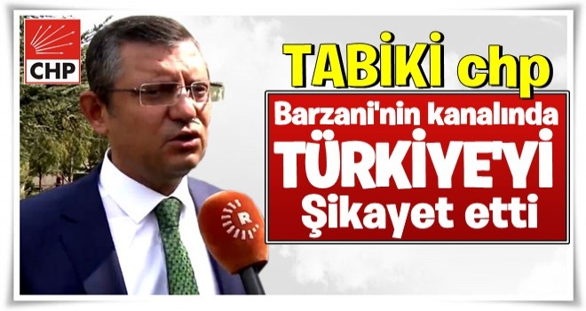 CHP'li Özgür Özel, Barzani'nin kanalında Türkiye'yi şikayet etti