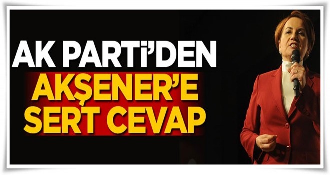 AK Parti'den Akşener'e sert cevap! Kaos ve kargaşa mı çıkarmak istiyor