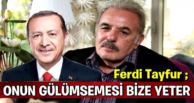 Cumhurbaşkanı'nın gülümsemesi bile yeter bize...