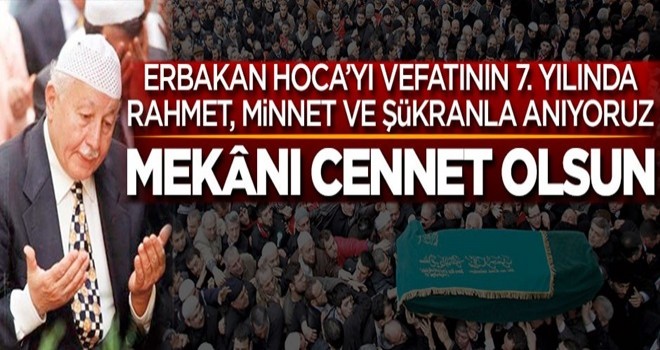 Erbakan Hoca'yı rahmet, minnet ve şükranla anıyoruz, mekânı Cennet olsun