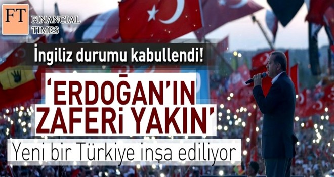 İngiliz Financial Times: Erdoğan yeni bir Türkiye inşa edecek