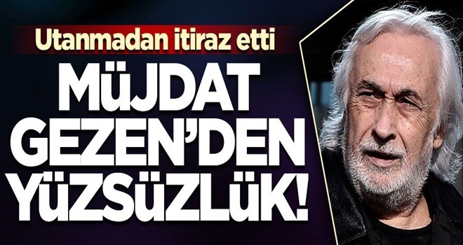 Müjdat Gezen’den yüzsüzlük! Utanmadan itiraz etti