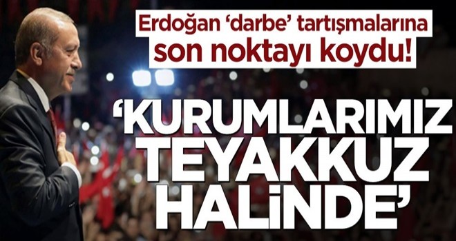 Başkan Erdoğan ‘darbe’ tartışmalarına son noktayı koydu! ‘Kurumlarımız teyakkuz halinde’