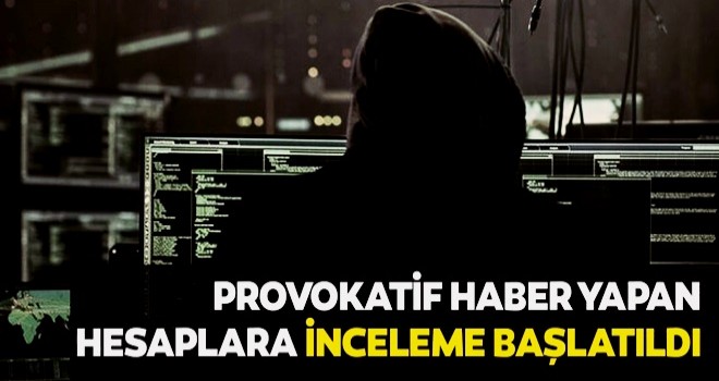 Provokatif haber yapan sosyal medya hesaplarına inceleme