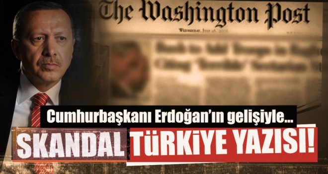 Washington Post'tan skandal Türkiye yazısı!