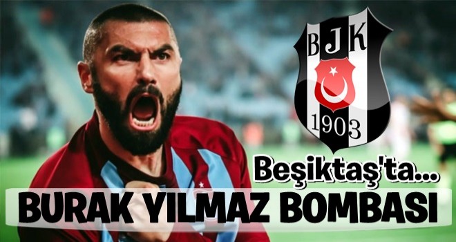 Beşiktaş'ta Burak Yılmaz bombası!