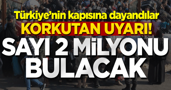 Korkutan uyarı! 2 milyon sivil Türkiye sınırına yığılacak