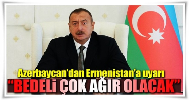 Azerbaycan'dan Ermenistan'a tehdit gibi uyarı