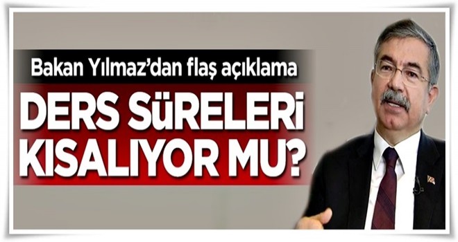 Bakan Yılmaz'dan flaş açıklama! Ders süreleri kısalıyor mu?