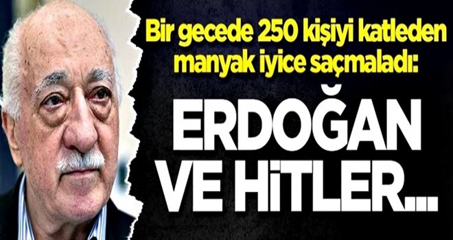 Bir gecede 250 kişiyi katleden manyak iyice saçmaladı: Erdoğan ve Hitler...