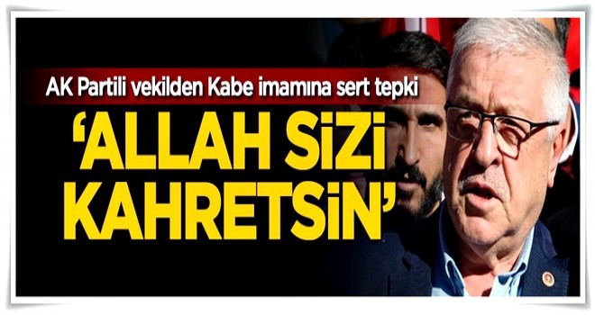 AK Partili vekilden Kabe imamına sert tepki: Allah sizi kahretsin