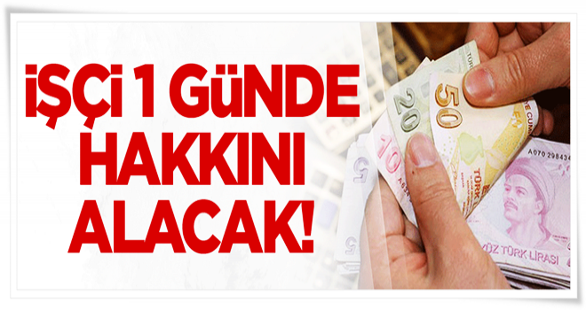 İşçi 1 günde hakkını alacak!