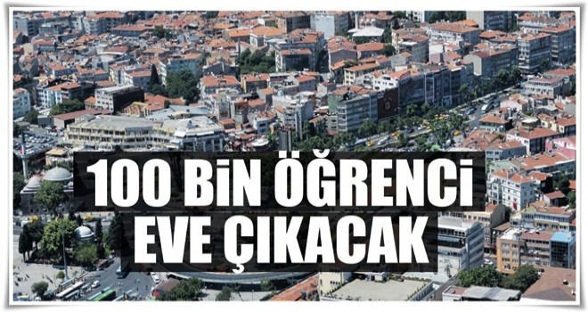 100 bin öğrenci eve çıkacak