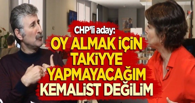 CHP'li aday: Oy almak için takiyye yapmayacağım, Kemalist değiliz