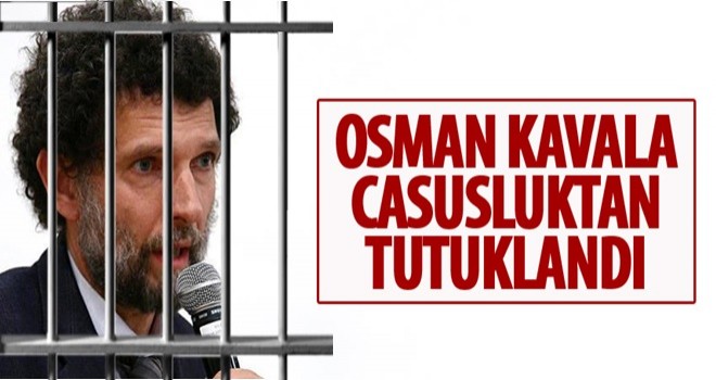 Osman Kavala 'casusluk' suçundan tutuklandı.